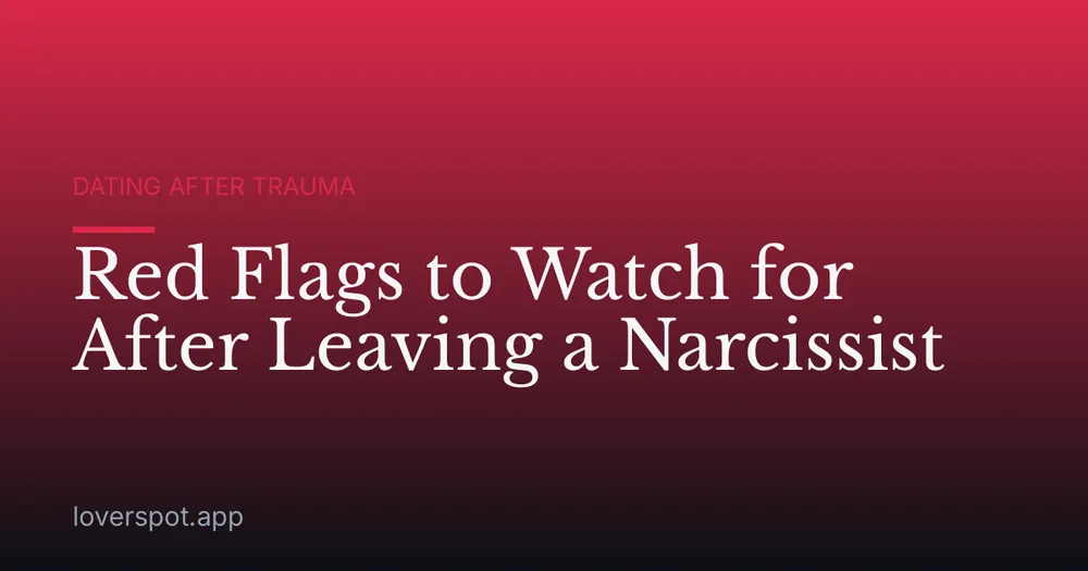 Red Flags to Watch for After Leaving a Narcissist