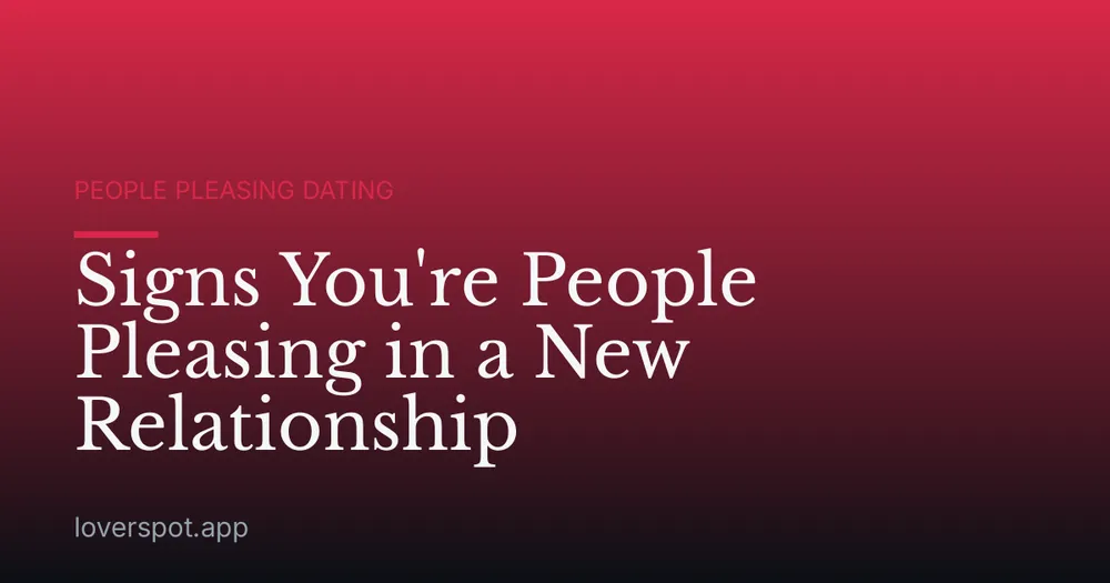 Signs You're People Pleasing in a New Relationship