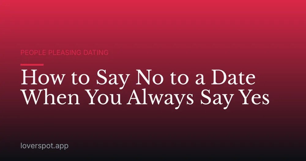 How to Say No to a Date When You Always Say Yes
