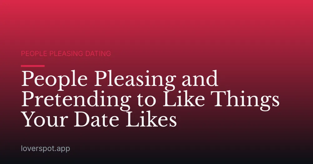 People Pleasing and Pretending to Like Things Your Date Likes