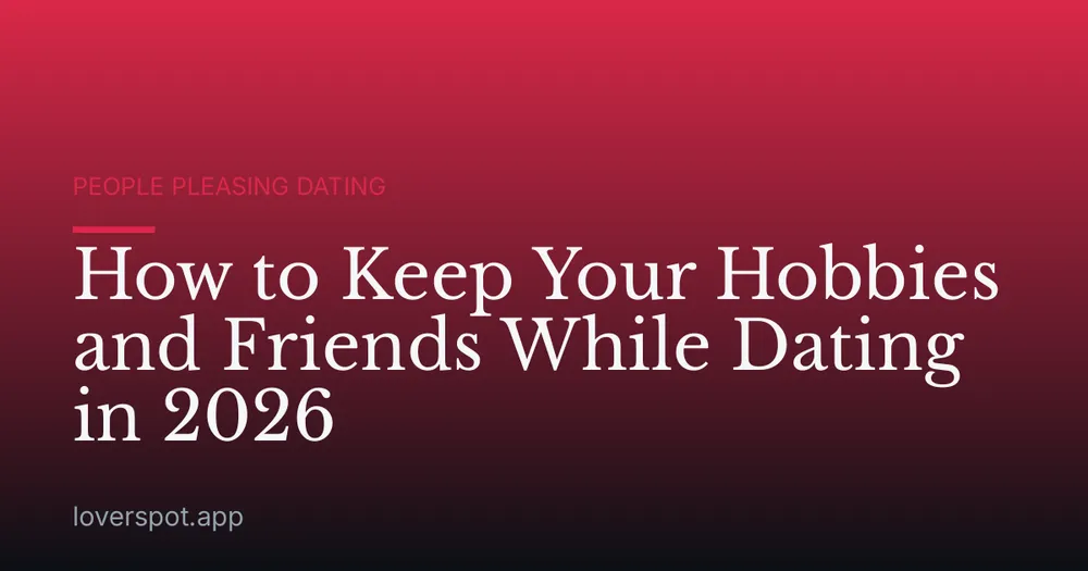 How to Keep Your Hobbies and Friends While Dating in 2026