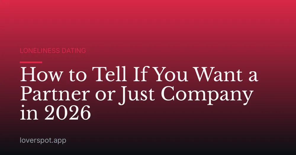 How to Tell If You Want a Partner or Just Company in 2026