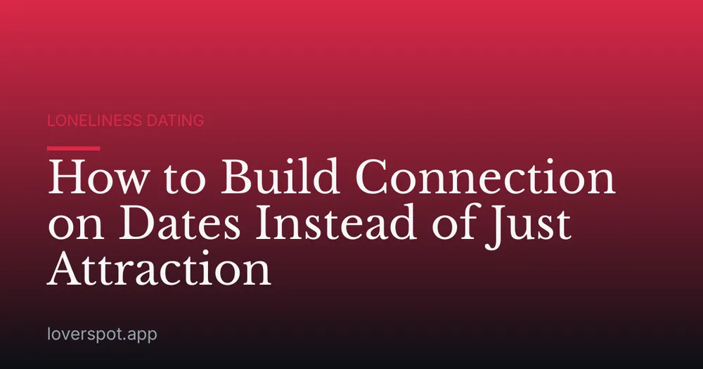 How to Build Connection on Dates Instead of Just Attraction
