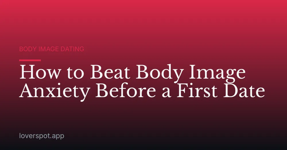 How to Beat Body Image Anxiety Before a First Date