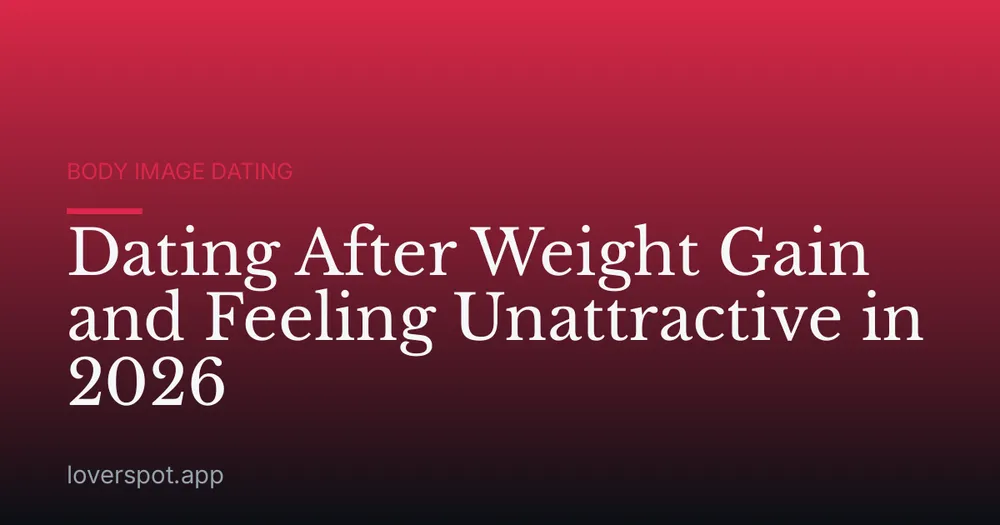 Dating After Weight Gain and Feeling Unattractive in 2026