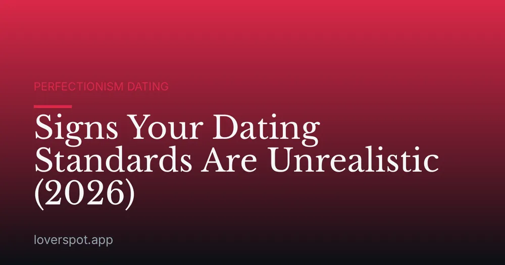 Signs Your Dating Standards Are Unrealistic (2026)