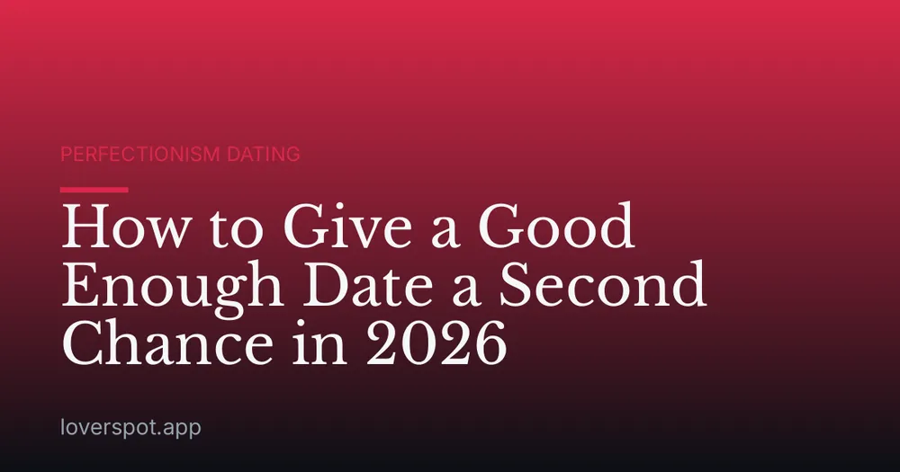 How to Give a Good Enough Date a Second Chance in 2026