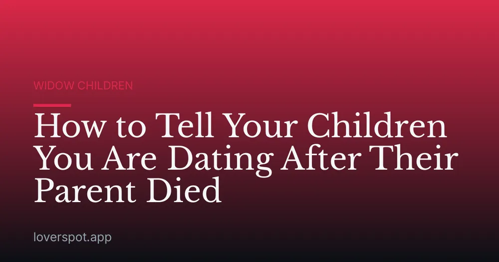 How to Tell Your Children You Are Dating After Their Parent Died