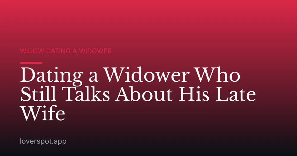 Dating a Widower Who Still Talks About His Late Wife