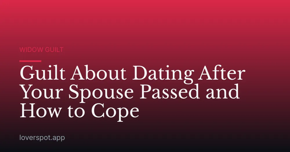Guilt About Dating After Your Spouse Passed and How to Cope