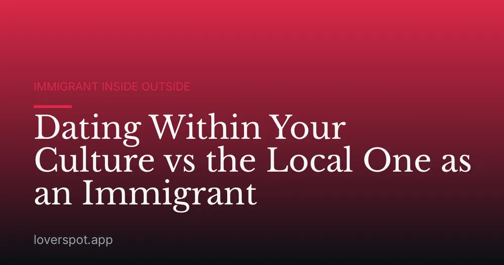 Dating Within Your Culture vs the Local One as an Immigrant