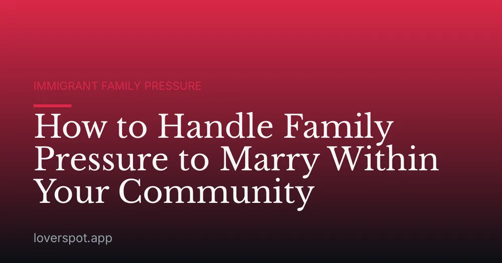 How to Handle Family Pressure to Marry Within Your Community