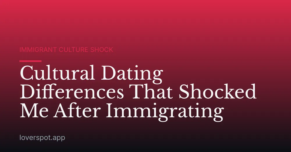 Cultural Dating Differences That Shocked Me After Immigrating