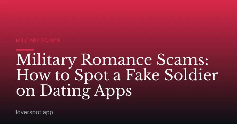 Military Romance Scams: How to Spot a Fake Soldier on Dating Apps