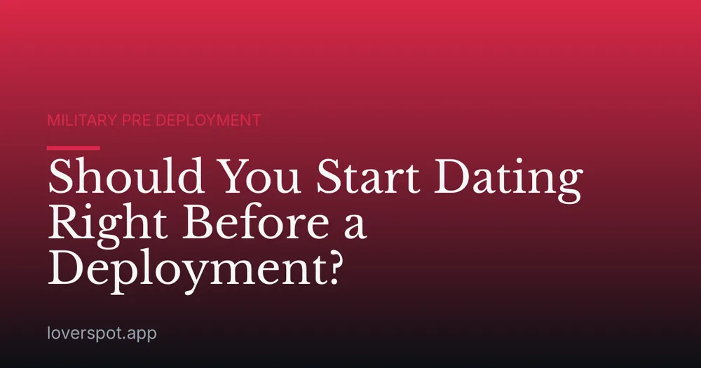 Should You Start Dating Right Before a Deployment?