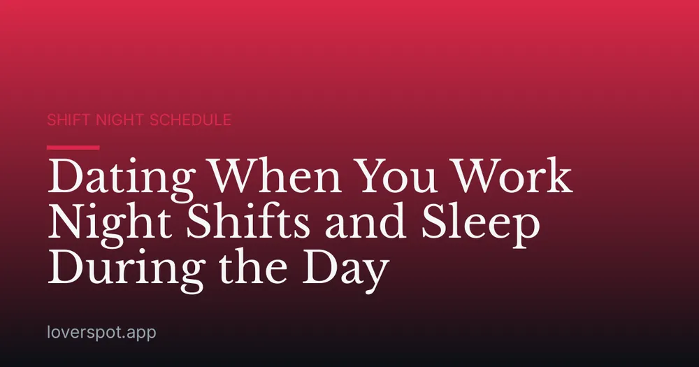 Dating When You Work Night Shifts and Sleep During the Day