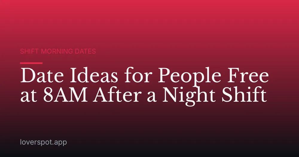 Date Ideas for People Free at 8AM After a Night Shift