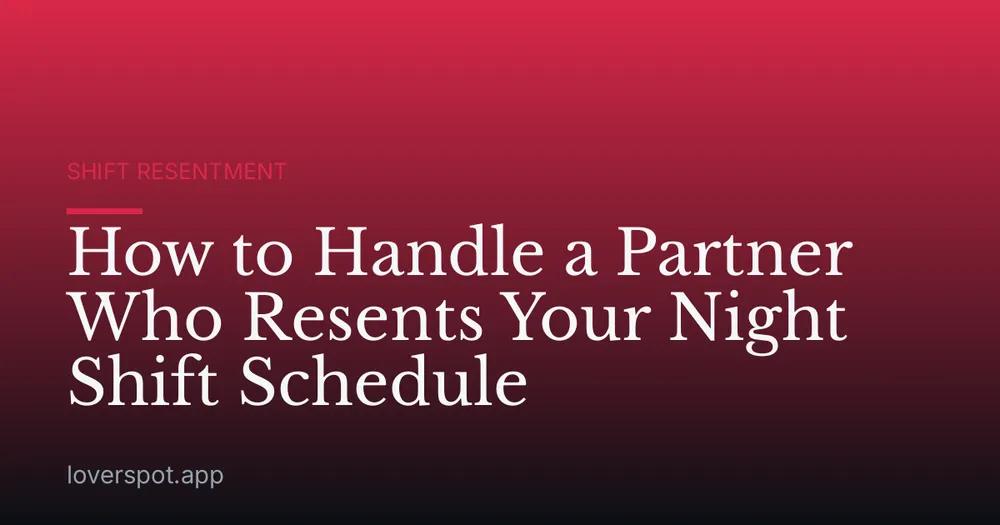 How to Handle a Partner Who Resents Your Night Shift Schedule