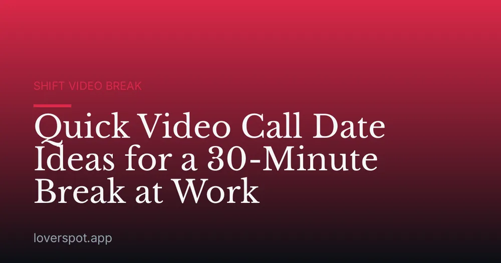 Quick Video Call Date Ideas for a 30-Minute Break at Work