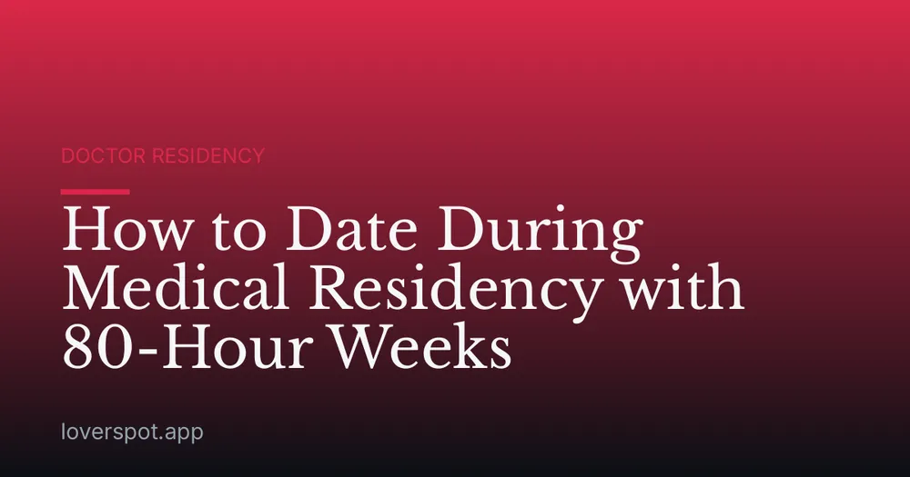 How to Date During Medical Residency with 80-Hour Weeks
