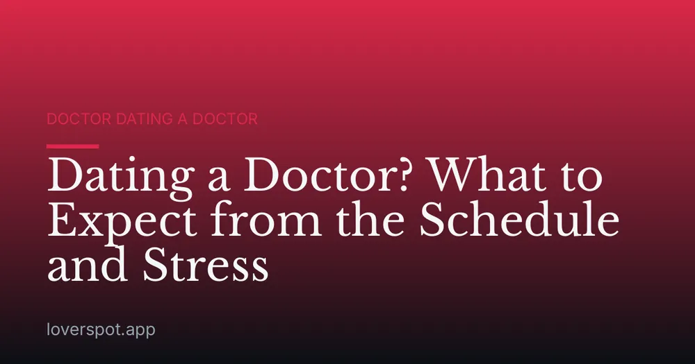 Dating a Doctor? What to Expect from the Schedule and Stress
