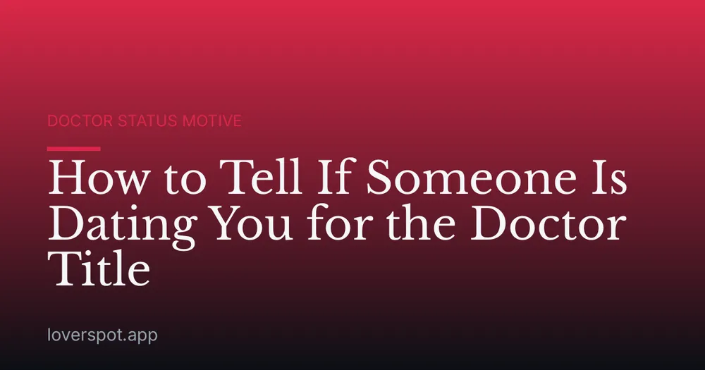 How to Tell If Someone Is Dating You for the Doctor Title