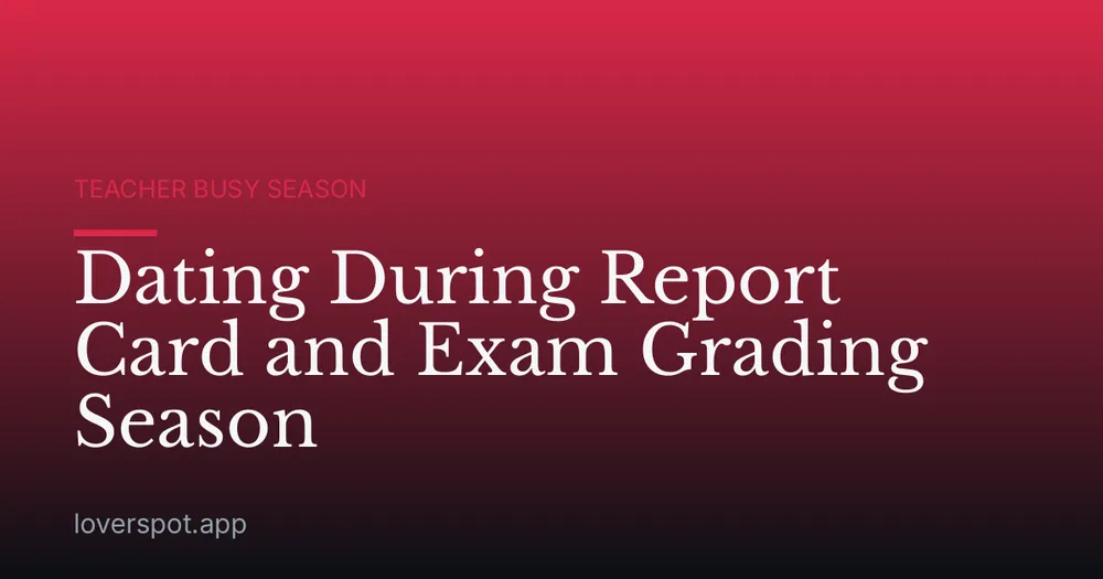 Dating During Report Card and Exam Grading Season