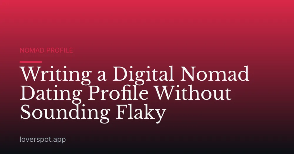 Writing a Digital Nomad Dating Profile Without Sounding Flaky