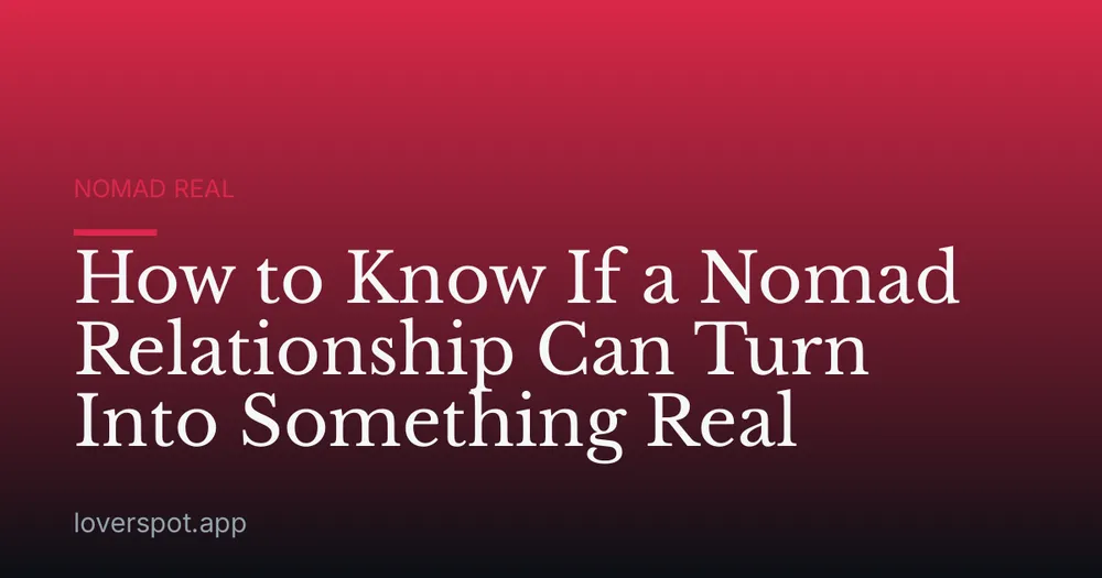 How to Know If a Nomad Relationship Can Turn Into Something Real