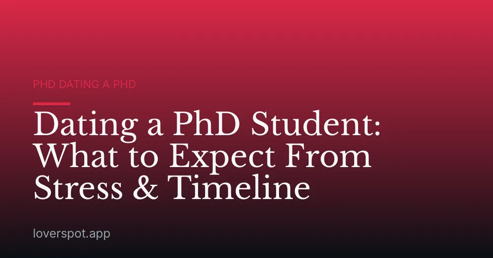 Dating a PhD Student: What to Expect From Stress & Timeline