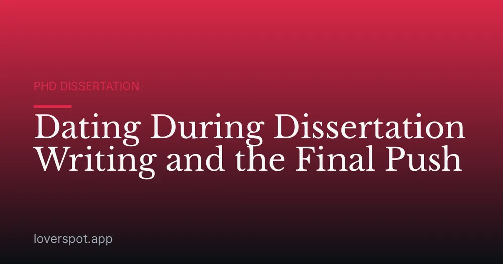 Dating During Dissertation Writing and the Final Push
