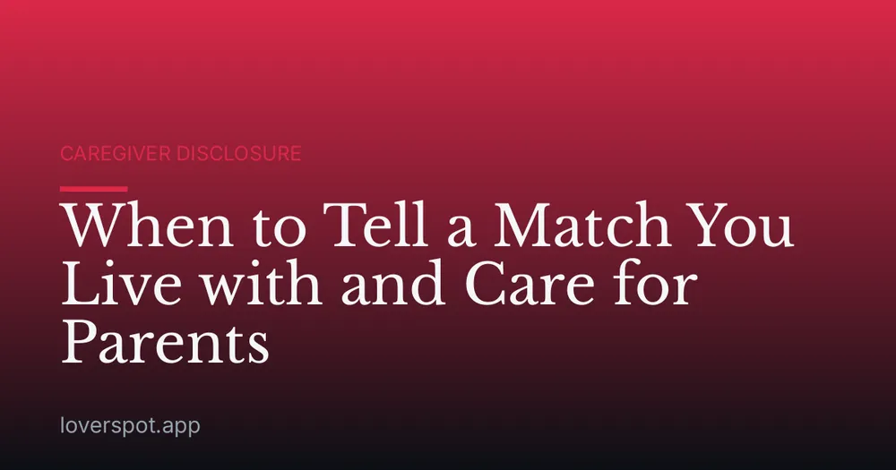 When to Tell a Match You Live with and Care for Parents