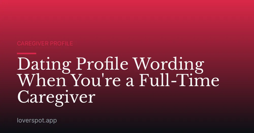 Dating Profile Wording When You're a Full-Time Caregiver