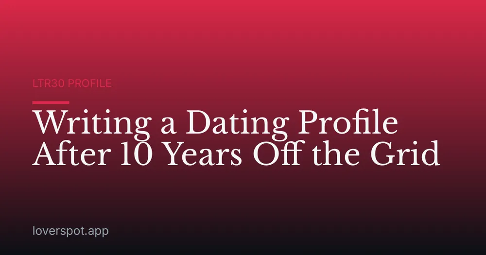 Writing a Dating Profile After 10 Years Off the Grid