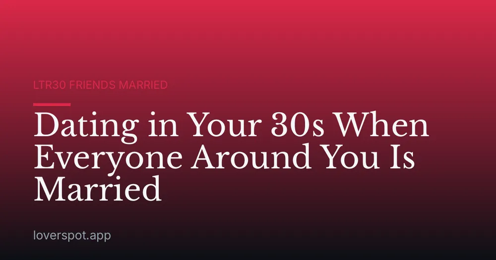 Dating in Your 30s When Everyone Around You Is Married