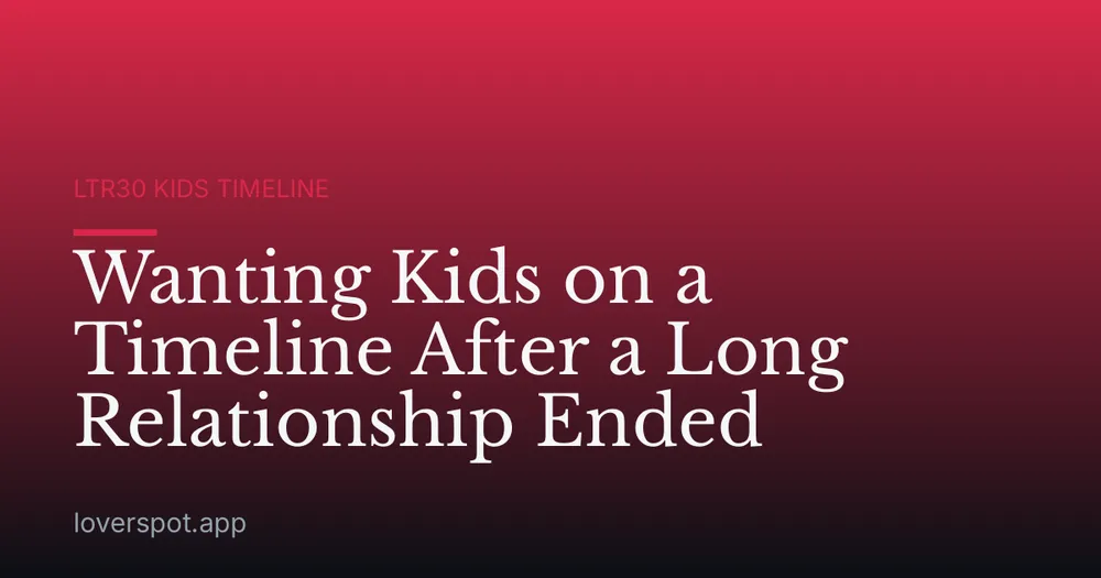 Wanting Kids on a Timeline After a Long Relationship Ended