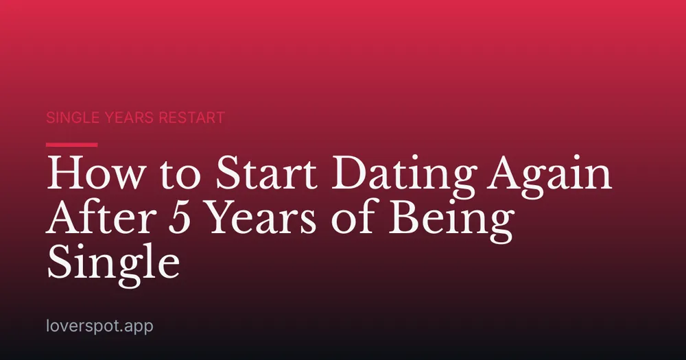 How to Start Dating Again After 5 Years of Being Single