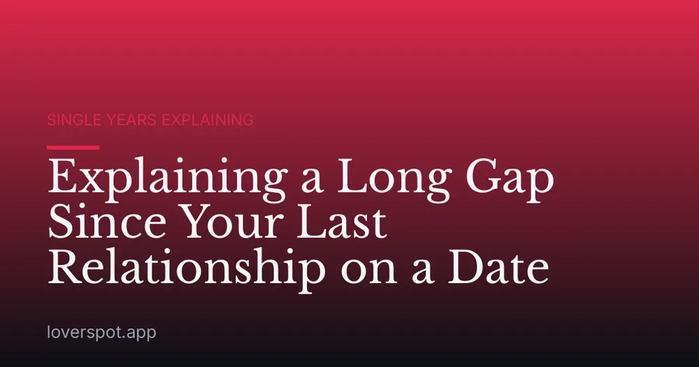 Explaining a Long Gap Since Your Last Relationship on a Date