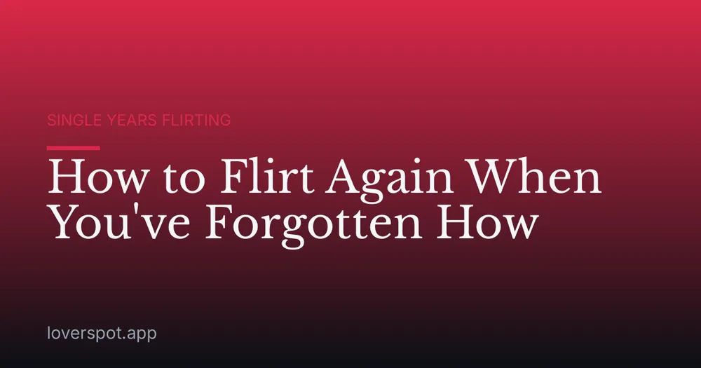 How to Flirt Again When You've Forgotten How