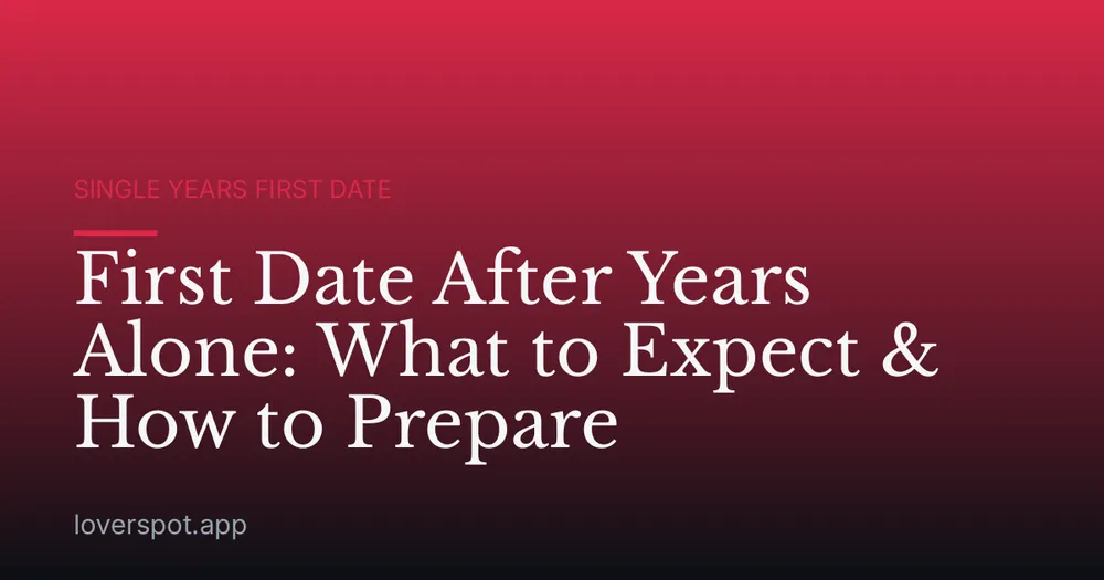 First Date After Years Alone: What to Expect & How to Prepare