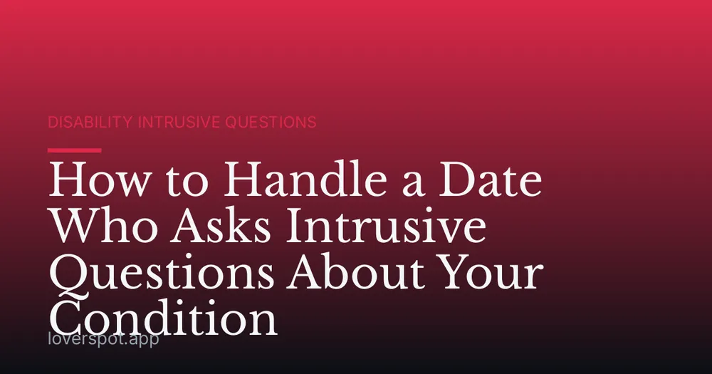 How to Handle a Date Who Asks Intrusive Questions About Your Condition