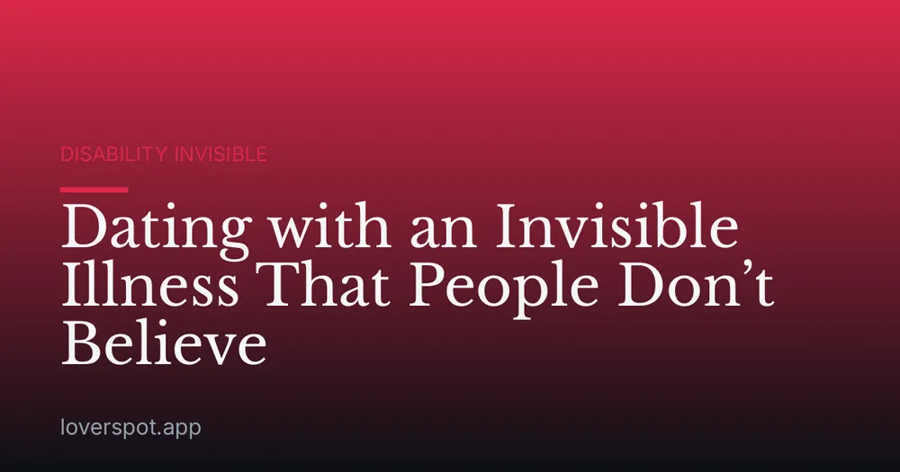 Dating with an Invisible Illness That People Don’t Believe