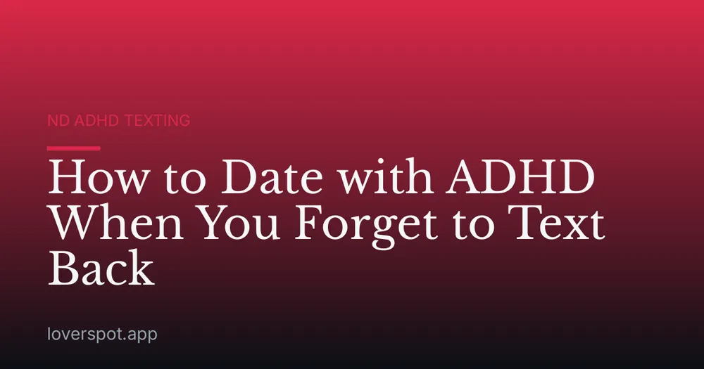 How to Date with ADHD When You Forget to Text Back