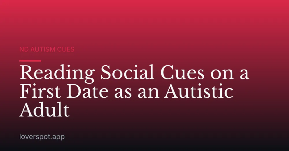 Reading Social Cues on a First Date as an Autistic Adult