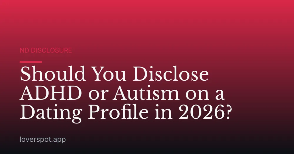 Should You Disclose ADHD or Autism on a Dating Profile in 2026?