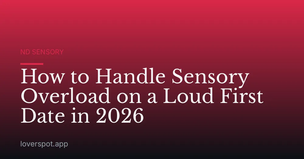 How to Handle Sensory Overload on a Loud First Date in 2026