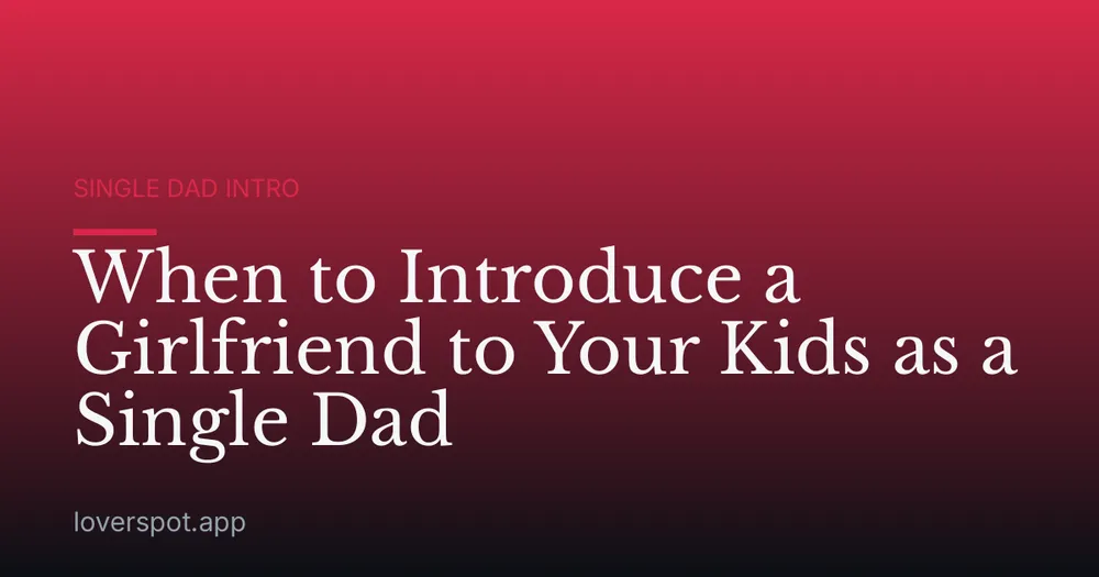 When to Introduce a Girlfriend to Your Kids as a Single Dad
