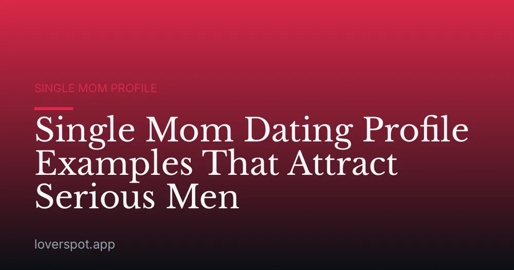 Single Mom Dating Profile Examples That Attract Serious Men