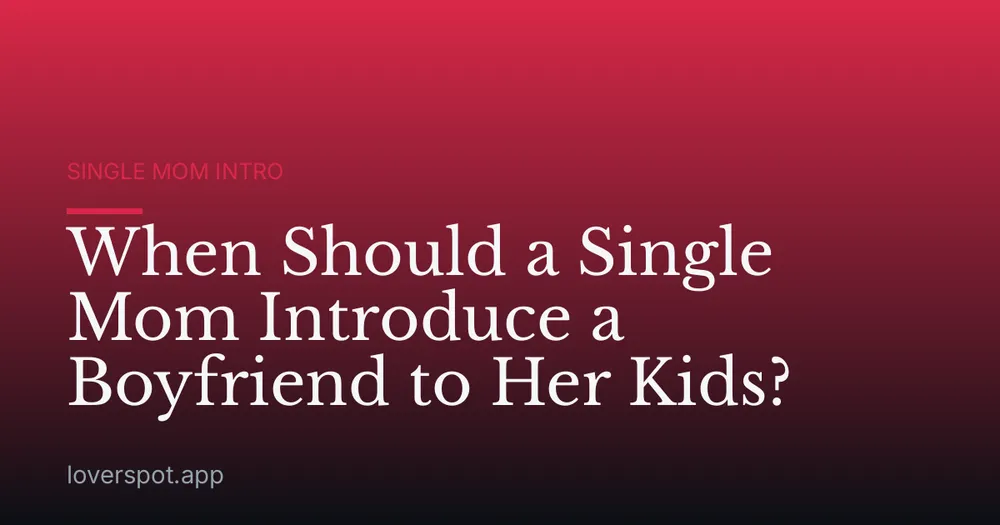 When Should a Single Mom Introduce a Boyfriend to Her Kids?