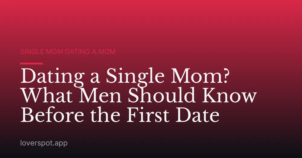 Dating a Single Mom? What Men Should Know Before the First Date